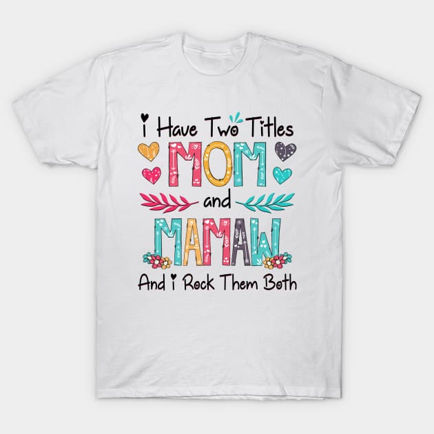 I Have Two Titles Mom And Mamaw And I Rock Them Both Wildflower Happy Mother's Day T-Shirt by KIMIKA